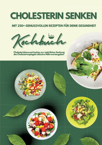 Cholesterin senken : Kochbuch mit 250+ genussvollen Rezepten für deine Gesundheit (Cholesterinbewusst kochen zur natürlichen Senkung des Cholesterinspiegels inklusive Nährwertangaben) Cholesterin senken : Kochbuch mit 250+ genussvollen Rezepten für deine Gesundheit (Cholesterinbewusst kochen zur natürlichen Senkung des Cholesterinspiegels inklusive Nährwertangaben)