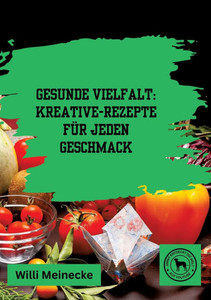 Gesunde Vielfalt: : Kreative Gemüse-Rezepte für jeden Geschmack Gesunde Vielfalt: : Kreative Gemüse-Rezepte für jeden Geschmack