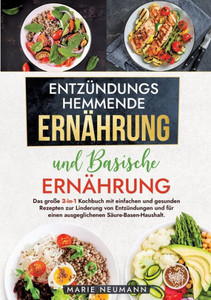 Entzündungshemmende Ernährung und Basische Ernährung : Das große 2-in-1 Kochbuch mit einfachen und gesunden Rezepten zur Linderung von Entzündungen und für einen ausgeglichenen Säure-Basen-Haushalt.