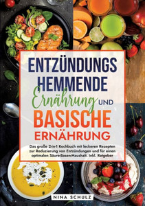 Entzündungshemmende Ernährung und Basische Ernährung : Das große 2-in-1 Kochbuch mit leckeren Rezepten zur Reduzierung von Entzündungen und für einen optimalen Säure-Basen-Haushalt. Inkl. Ratgeber Entzündungshemmende Ernährung und Basische Ernährung : Das große 2-in-1 Kochbuch mit leckeren Rezepten zur Reduzierung von Entzündungen und für einen optimalen Säure-Basen-Haushalt. Inkl. Ratgeber