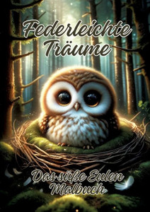Federleichte Träume : Das süße Eulen Malbuch Federleichte Träume : Das süße Eulen Malbuch