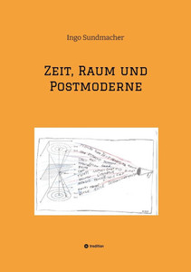 Raum, Zeit und Postmoderne : Eine Untersuchung von Raum und Zeit im Wandel von moderner zu postmoderner Betrachtung Raum, Zeit und Postmoderne : Eine Untersuchung von Raum und Zeit im Wandel von moderner zu postmoderner Betrachtung
