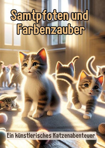 Samtpfoten und Farbenzauber : Ein künstlerisches Katzenabenteuer