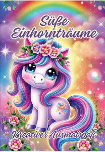 Süße Einhornträume : Kreativer Ausmalspaß Süße Einhornträume : Kreativer Ausmalspaß