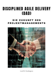 Disciplined Agile Delivery (DAD) : Die Zukunft des Projektmanagements