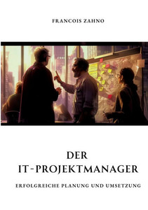 Der IT-Projektmanager : Erfolgreiche Planung und Umsetzung Der IT-Projektmanager : Erfolgreiche Planung und Umsetzung