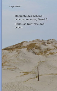 Momente des Lebens - Lebensmomente Band 3 : Haiku so bunt wie das Leben