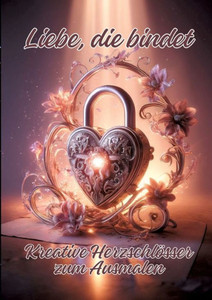 Liebe, die bindet : Kreative Herzschlösser zum Ausmalen Liebe, die bindet : Kreative Herzschlösser zum Ausmalen