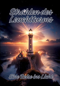 Strahlen des Leuchtturms : Eine Reise ins Licht Strahlen des Leuchtturms : Eine Reise ins Licht