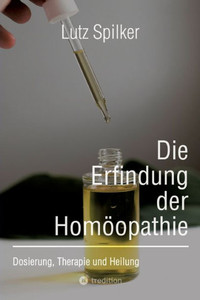 Die Erfindung der Homöopathie : Dosierung, Therapie und Heilung