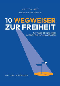 10 Wegweiser zur Freiheit : Auftauchen ins Leben mit den biblischen Geboten.