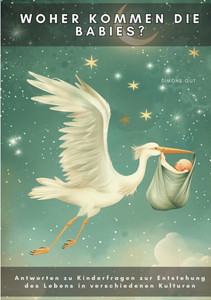 Woher kommen die Babies? : Antworten zu Kinderfragen zur Entstehung des Lebens in verschiedenen Kulturen