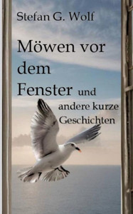 Möwen vor dem Fenster : und andere kurze Geschichten Möwen vor dem Fenster : und andere kurze Geschichten