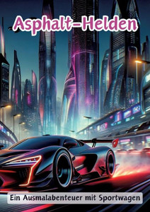 Asphalt-Helden : Ein Ausmalabenteuer Mit Sportwagen