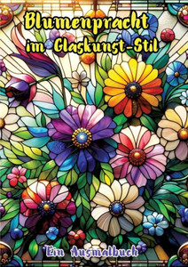 Blumenpracht Im Glaskunst-Stil : Ein Ausmalbuch