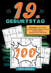19. Geburtstag- Sudoku Geschenkbuch : 100 Sudoku- sehr schwer. Ein Geburtstags-Rätselbuch für wahre Denksport-Meister. Alles Gute zum 19. Geburtstag 19. Geburtstag- Sudoku Geschenkbuch : 100 Sudoku- sehr schwer. Ein Geburtstags-Rätselbuch für wahre Denksport-Meister. Alles Gute zum 19. Geburtstag