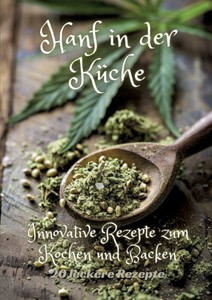 Hanf in der Küche : Innovative Rezepte zum Kochen und Backen Hanf in der Küche : Innovative Rezepte zum Kochen und Backen