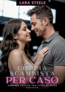 Coppia Scambista per Caso : Romanzo Erotico con Scene di Sesso Esplicito