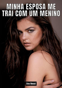Minha esposa me trai com um menino : Contos de Sexo Explícito para Adultos - Portuguese Erotic Stories for Couples Minha esposa me trai com um menino : Contos de Sexo Explícito para Adultos - Portuguese Erotic Stories for Couples