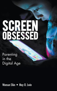 Screen Obsessed : Parenting in the Digital Age Screen Obsessed : Parenting in the Digital Age