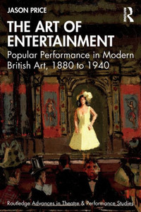 The Art of Entertainment : Popular Performance in Modern British Art, 1880 to 1940