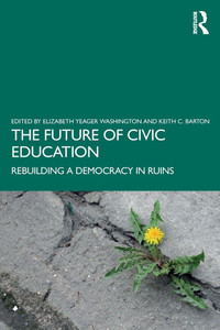 The Future of Civic Education : Rebuilding a Democracy in Ruins The Future of Civic Education : Rebuilding a Democracy in Ruins