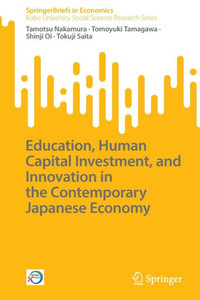 Education, Human Capital Investment, and Innovation in the Contemporary Japanese Economy Education, Human Capital Investment, and Innovation in the Contemporary Japanese Economy