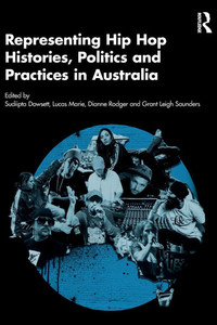 Representing Hip Hop Histories, Politics and Practices in Australia Representing Hip Hop Histories, Politics and Practices in Australia