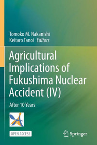 Agricultural Implications of Fukushima Nuclear Accident (IV) : After 10 Years Agricultural Implications of Fukushima Nuclear Accident (IV) : After 10 Years