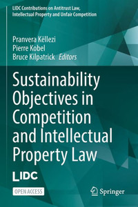 Sustainability Objectives in Competition and Intellectual Property Law Sustainability Objectives in Competition and Intellectual Property Law