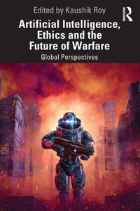 Artificial Intelligence, Ethics and the Future of Warfare : Global Perspectives