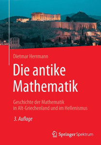 Die antike Mathematik : Geschichte der Mathematik in Alt-Griechenland und im Hellenismus Die antike Mathematik : Geschichte der Mathematik in Alt-Griechenland und im Hellenismus