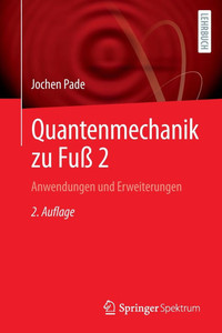 Quantenmechanik zu Fuß 2 : Anwendungen und Erweiterungen Quantenmechanik zu Fuß 2 : Anwendungen und Erweiterungen