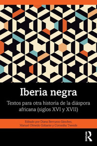Iberia Negra : Textos para Otra Historia de la Diáspora Africana (Siglos XVI y XVII) Iberia Negra : Textos para Otra Historia de la Diáspora Africana (Siglos XVI y XVII)