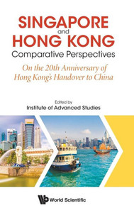 Singapore and Hong Kong : Comparative Perspectives on the 20th Anniversary of Hong Kong's Handover to China Singapore and Hong Kong : Comparative Perspectives on the 20th Anniversary of Hong Kong's Handover to China