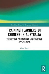 Training Teachers of Chinese in Australia : Theoretical Foundations and Practical Applications Training Teachers of Chinese in Australia : Theoretical Foundations and Practical Applications