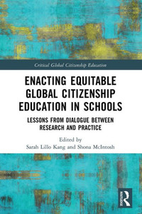 Enacting Equitable Global Citizenship Education in Schools : Lessons from Dialogue Between Research and Practice Enacting Equitable Global Citizenship Education in Schools : Lessons from Dialogue Between Research and Practice
