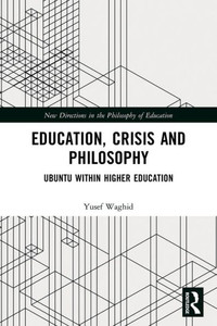Education, Crisis and Philosophy : Ubuntu Within Higher Education Education, Crisis and Philosophy : Ubuntu Within Higher Education