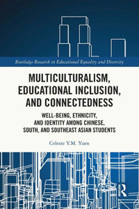 Multiculturalism, Educational Inclusion, and Connectedness : Wellbeing, Ethnicity, and Identity Among Chinese, South, and Southeast Asian Students Multiculturalism, Educational Inclusion, and Connectedness : Wellbeing, Ethnicity, and Identity Among Chinese, South, and Southeast Asian Students