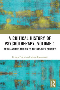 A Critical History of Psychotherapy : From ancient origins to the mid-20th century. Volume 1