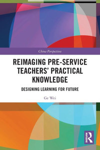 Reimaging Pre-service Teachers' Practical Knowledge : Designing Learning for Future