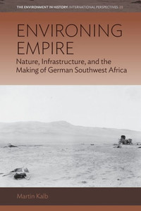 Environing Empire : Nature, Infrastructure and the Making of German Southwest Africa