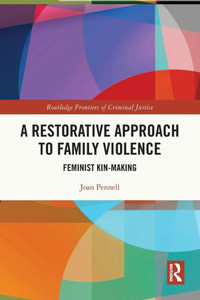A Restorative Approach to Family Violence : Feminist Kin-Making A Restorative Approach to Family Violence : Feminist Kin-Making
