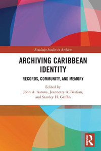 Archiving Caribbean Identity : Records, Community, and Memory Archiving Caribbean Identity : Records, Community, and Memory