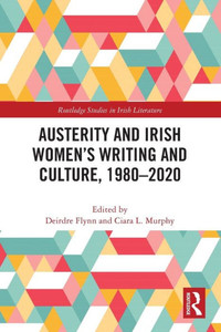 Austerity and Irish Women's Writing and Culture, 1980-2020 Austerity and Irish Women's Writing and Culture, 1980-2020