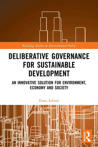 Deliberative Governance for Sustainable Development : An Innovative Solution for Environment, Economy and Society