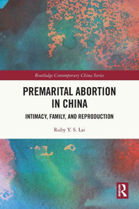 Premarital Abortion in China : Intimacy, Family and Reproduction Premarital Abortion in China : Intimacy, Family and Reproduction