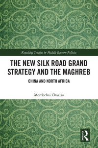 The New Silk Road Grand Strategy and the Maghreb : China and North Africa The New Silk Road Grand Strategy and the Maghreb : China and North Africa