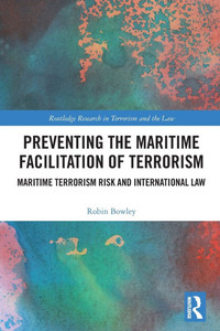 Preventing the Maritime Facilitation of Terrorism : Maritime Terrorism Risk and International Law