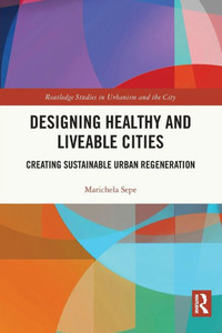 Designing Healthy and Liveable Cities : Creating Sustainable Urban Regeneration Designing Healthy and Liveable Cities : Creating Sustainable Urban Regeneration